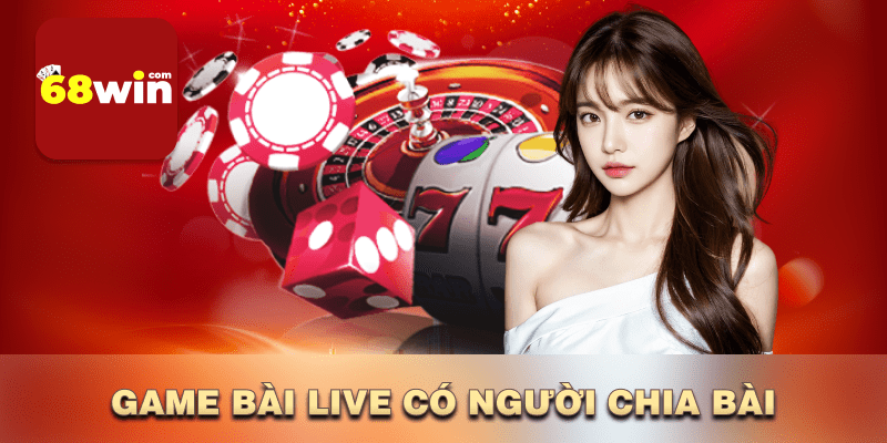 Game bài live có người chia bài 68win