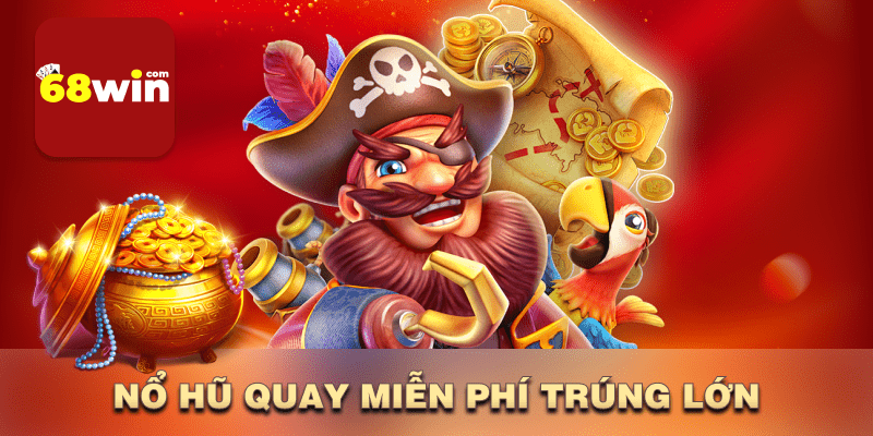 Nổ hũ quay miễn phí trúng lớn 68win