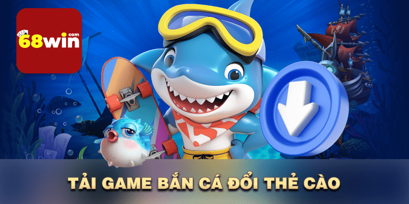 Tải game bắn cá đổi thẻ cào 68win