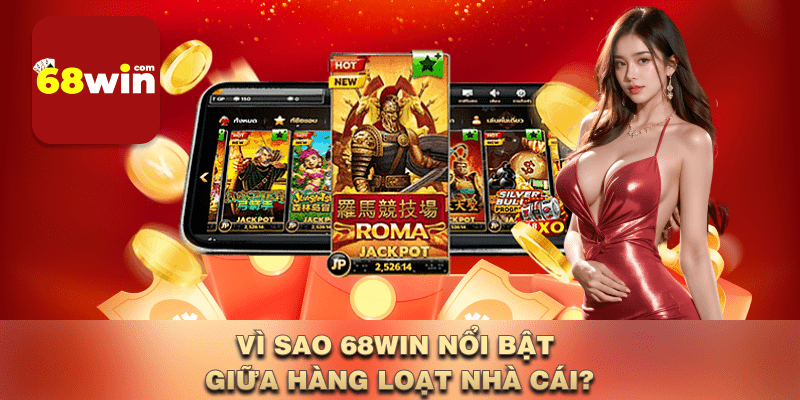 Vì sao 68win nổi bật giữa hàng loạt nhà cái?
